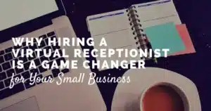 why hiring a virtual receptionist is a game changes for your small business
